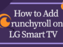 how to add Crunchyroll on LG TV
