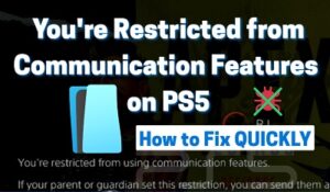 You’re Restricted from Using Communication Features PS5