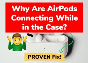 why do my AirPods connect when they're in the case